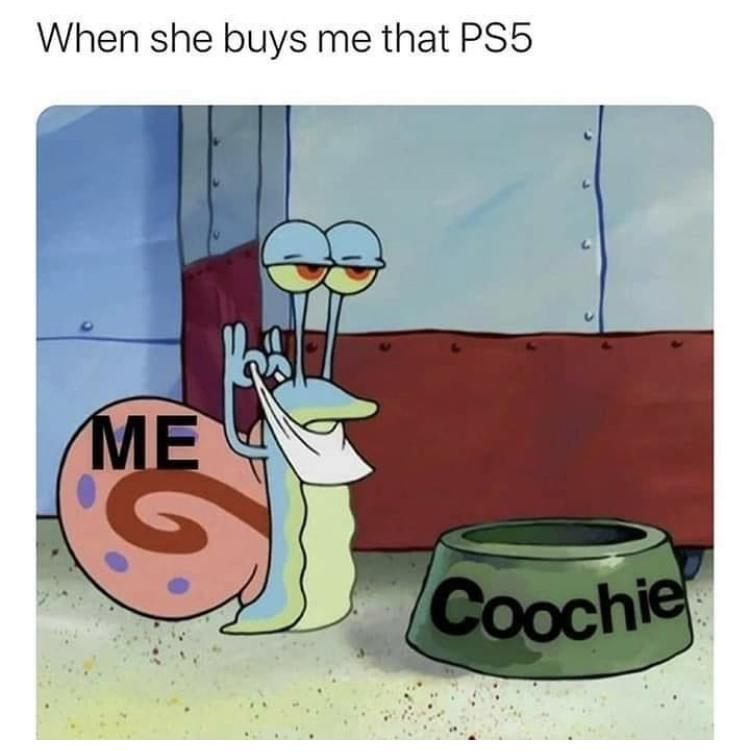 gary the snail - Coochie When she buys me that PS5 Me