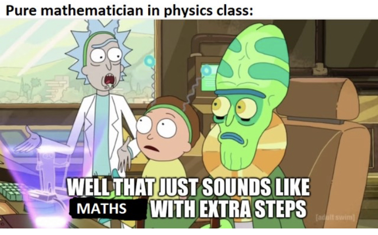 well that just sounds like with extra steps - Pure mathematician in physics class be Well That Just Sounds Maths With Extra Steps adult swim