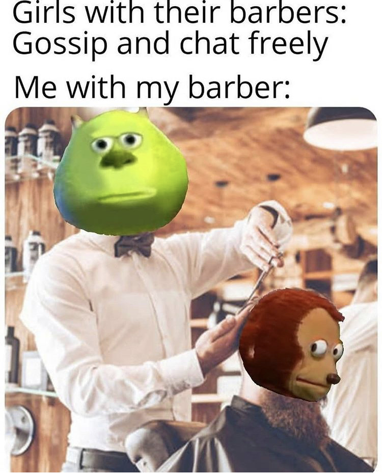 Internet meme - Girls with their barbers Gossip and chat freely Me with my barber