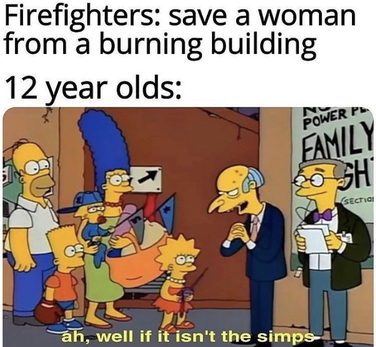 simps meme - Firefighters save a woman from a burning building 12 year olds Power Pl Family Sectici ah, well if it isn't the simps