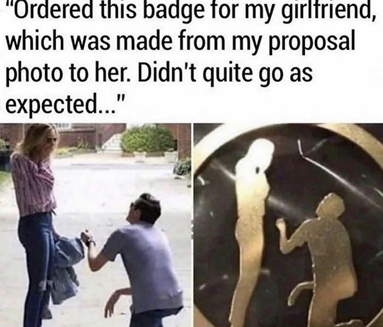 photo caption - "Ordered this badge for my girlfriend, which was made from my proposal photo to her. Didn't quite go as expected..."