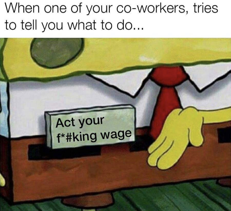 spongebob nametag meme template - When one of your coworkers, tries to tell you what to do... Act your f wage