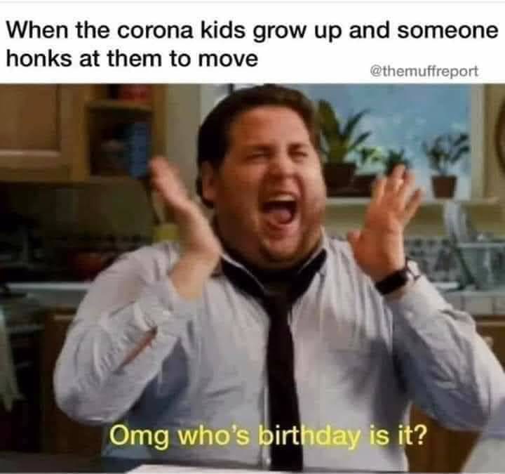 fake engagement ring meme - When the corona kids grow up and someone honks at them to move Omg who's birthday is it?