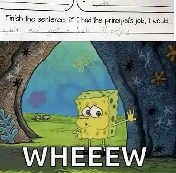 spongebob outta breath meme - Finish the sentence. If I had the principal's job, I would... jeb I'd enjoy Wheeew