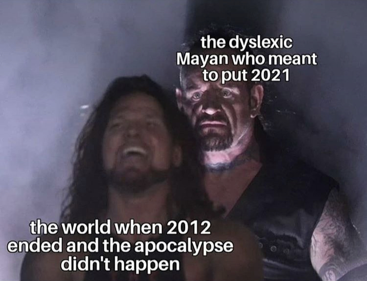undertaker standing behind aj styles meme - the dyslexic Mayan who meant to put 2021 the world when 2012 ended and the apocalypse didn't happen