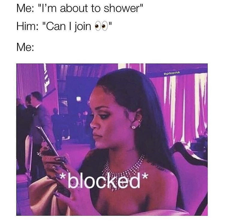 blocked meme - Me "I'm about to shower" Him "Can I join " Me blocked