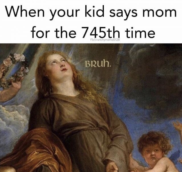 funny mom memes - When your kid says mom for the 745th time Pieniny Bruh.