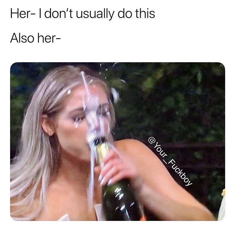 champagne bachelor meme - HerI don't usually do this Also her @ Your_Fuckboy