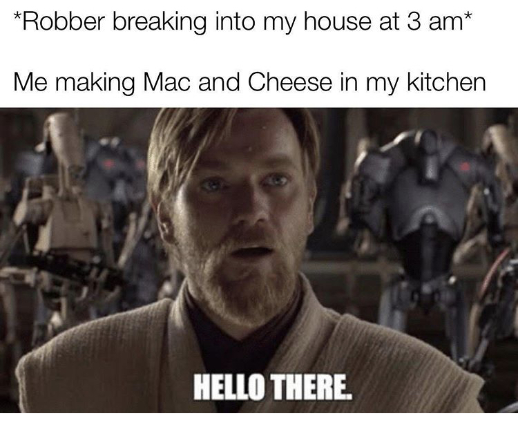 obi wan kenobi hello there - Robber breaking into my house at 3 am Me making Mac and Cheese in my kitchen Hello There.