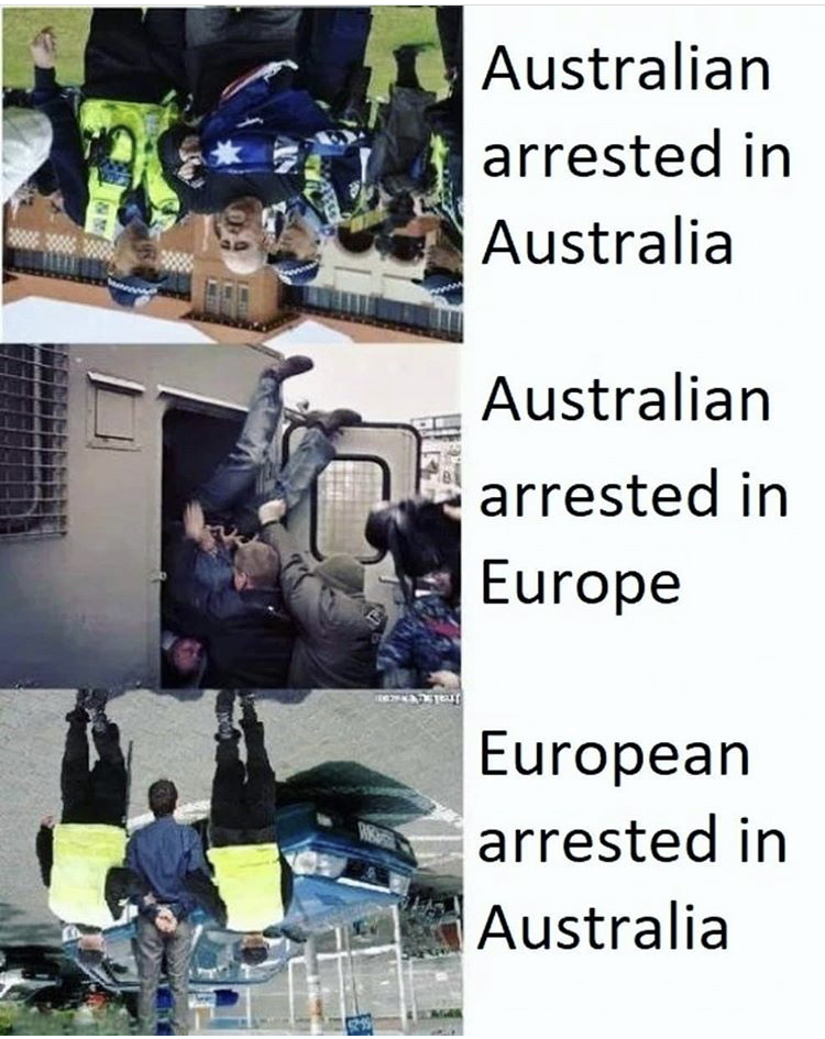 australian arrested meme - Australian arrested in Australia Australian arrested in Europe European arrested in Australia