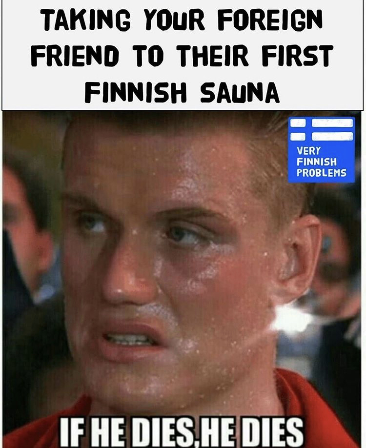 4 stroke memes - Taking Your Foreign Friend To Their First Finnish Sauna Very Finnish Problems If He Dies. He Dies