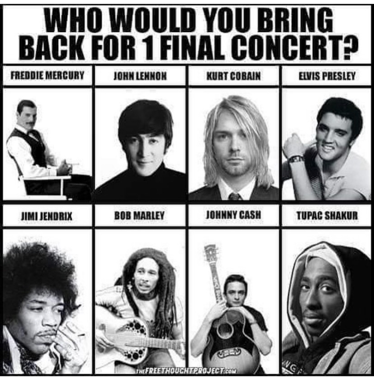 human behavior - Who Would You Bring Back For 1 Final Concert? Freddie Mercury John Lennon Kurt Cobain Elvis Presley Jimi Jendrix Bob Marley Johnny Cash Tupac Shakur Vng Thefreethouchtproject.Com