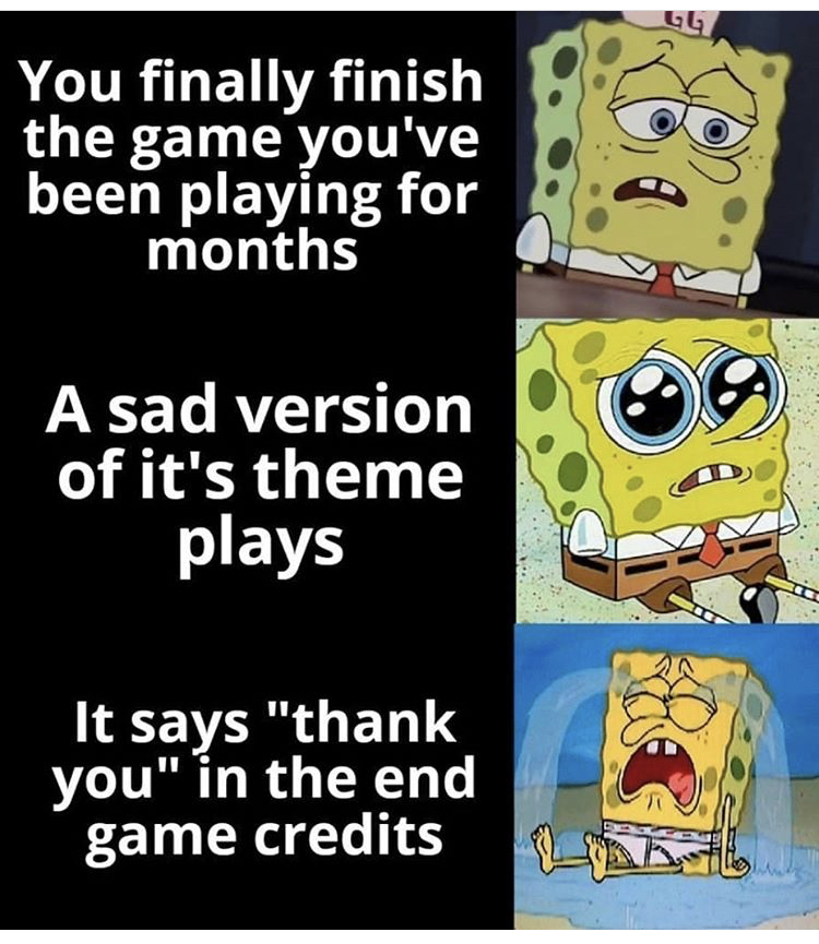 cartoon - Gg You finally finish the game you've been playing for months A A sad version of it's theme plays It says "thank you" in the end game credits