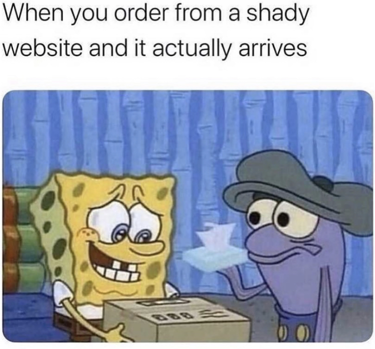 you order from a shady website - When you order from a shady website and it actually arrives