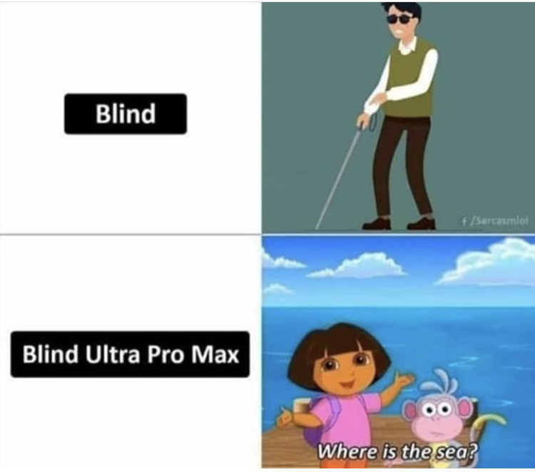 meme dora where is the sea - Blind fSarcasmlol Blind Ultra Pro Max Where is the sea?