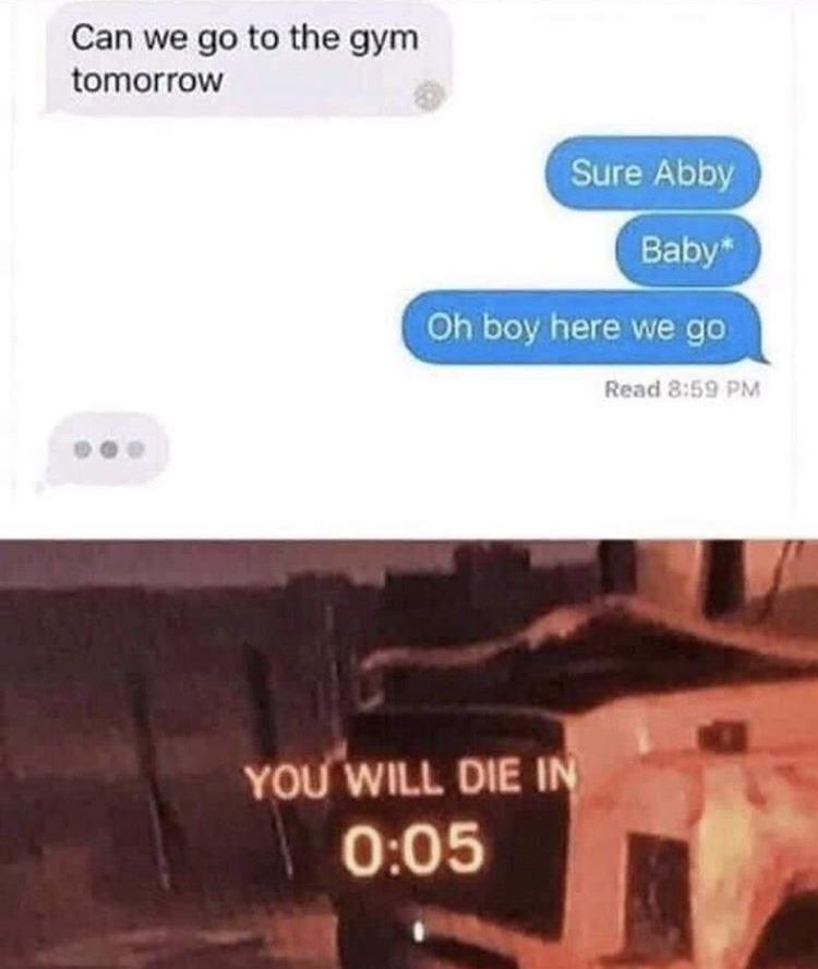 you will die in 0 05 meme - Can we go to the gym tomorrow Sure Abby Baby Oh boy here we go Read You Will Die In