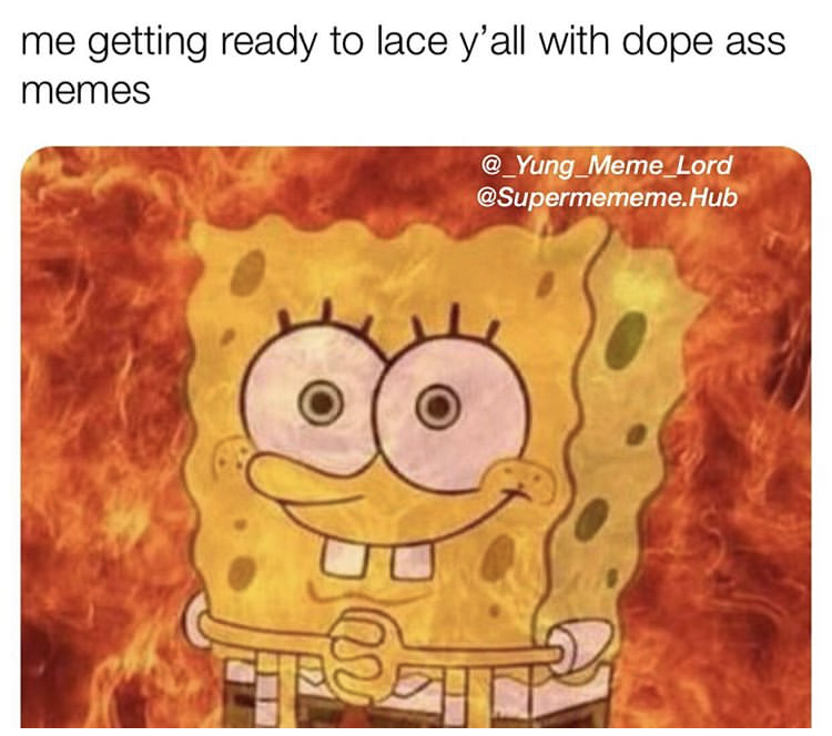 won t get mad spongebob meme - me getting ready to lace y'all with dope ass memes .Hub