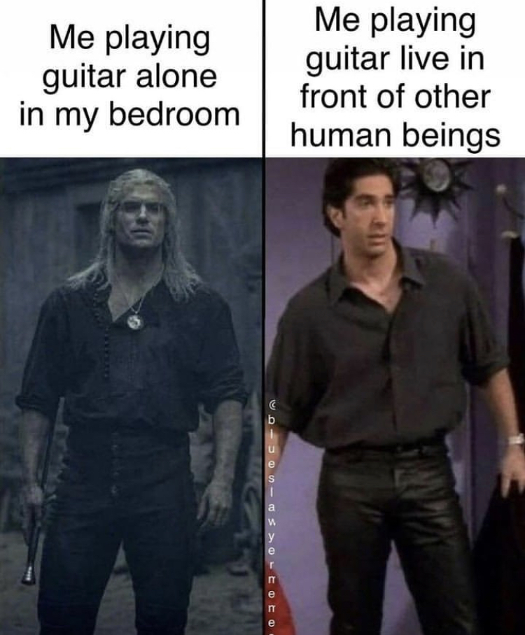 witcher meme - Me playing guitar alone in my bedroom Me playing guitar live in front of other human beings
