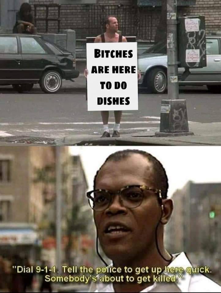 samuel l jackson die hard - Bitches Are Here To Do Dishes "Dial 911. Tell the police to get up here quick. Somebody's about to get killed.com
