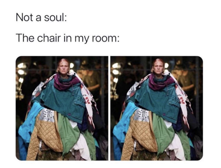 fashion fashion fashion meme - Not a soul The chair in my room