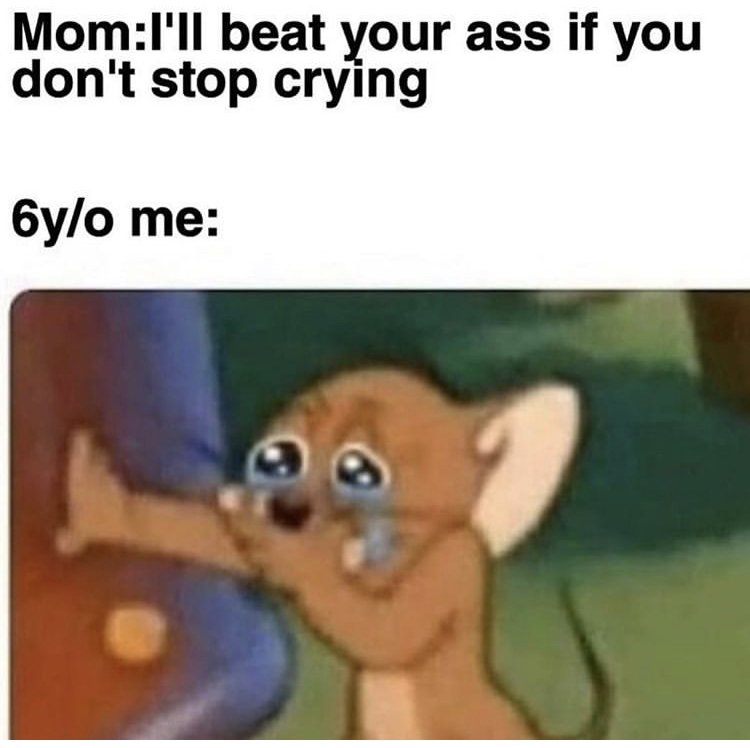 if you love two people - MomI'll beat your ass if you don't stop crying 6yo me