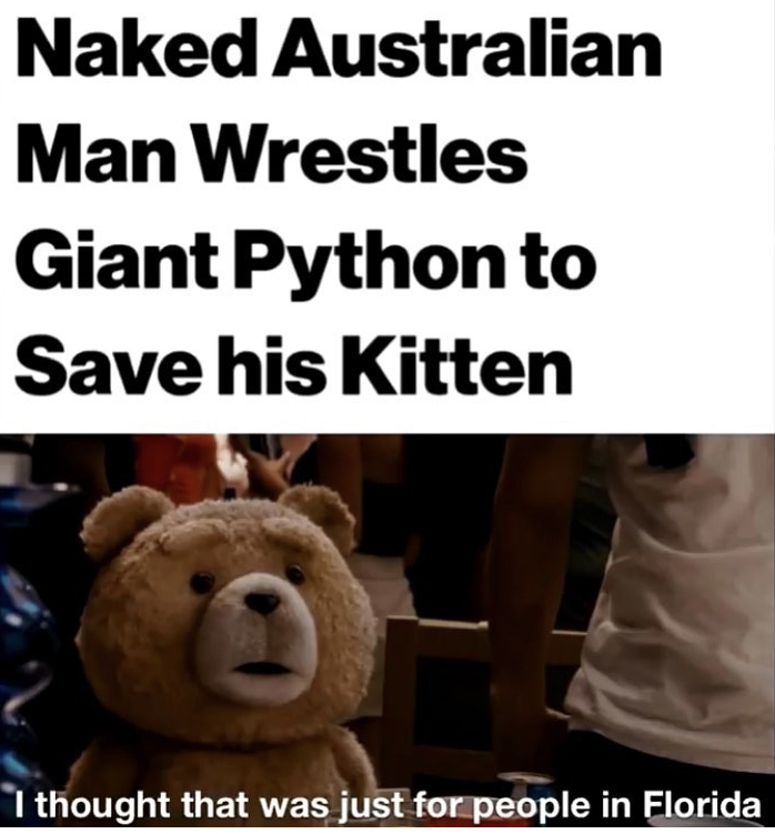 photo caption - Naked Australian Man Wrestles Giant Python to Save his Kitten I thought that was just for people in Florida