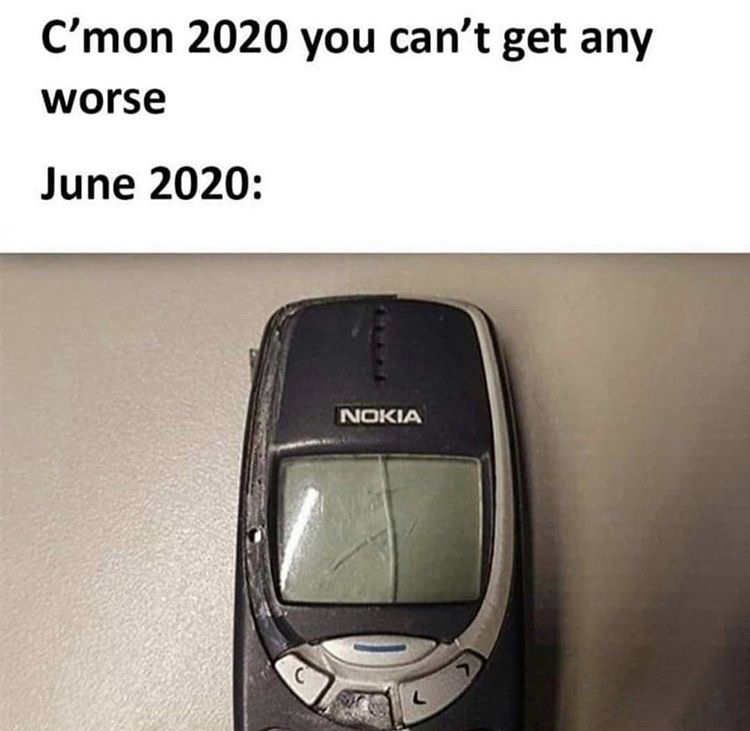 2020 can t get any worse meme - C'mon 2020 you can't get any worse Nokia C L