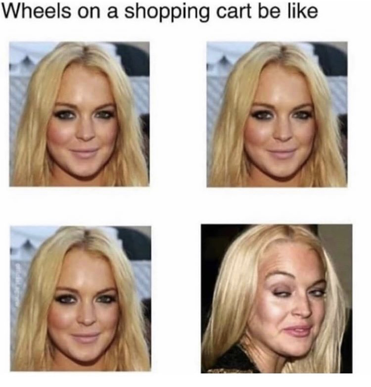 shopping cart wheels meme lindsay lohan - Wheels on a shopping cart be
