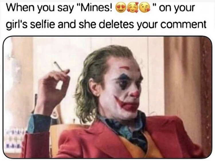 joker mass - When you say "Mines! Eg" on your girl's selfie and she deletes your comment