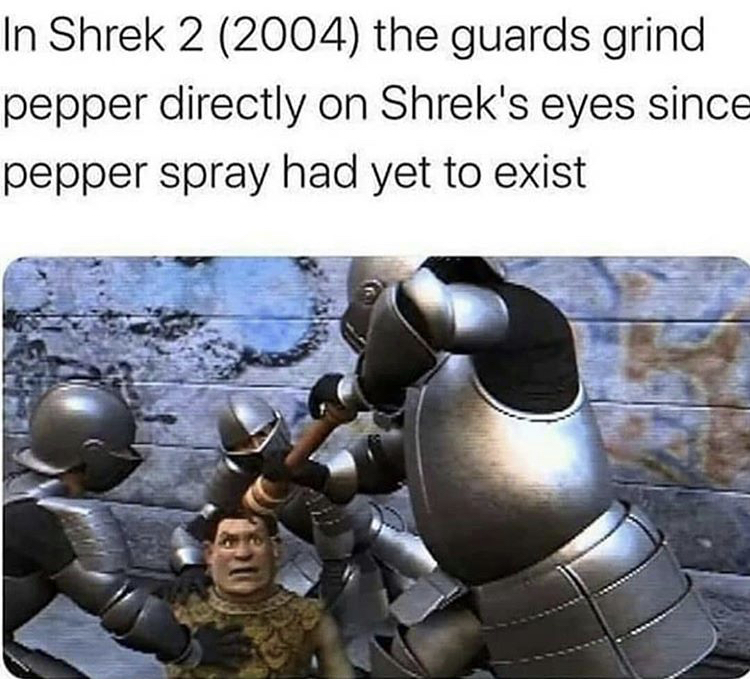 shrek pepper in eyes - In Shrek 2 2004 the guards grind pepper directly on Shrek's eyes since pepper spray had yet to exist