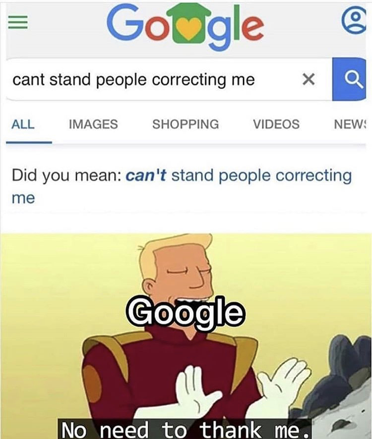 google - Google X cant stand people correcting me Q All Images Shopping Videos New Did you mean can't stand people correcting me Google No need to thank me.