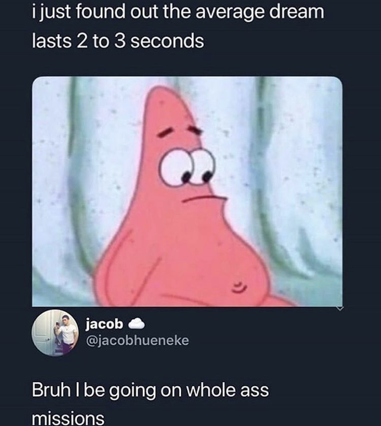 patrick nudes spongebob - i just found out the average dream lasts 2 to 3 seconds jacob Bruh I be going on whole ass missions