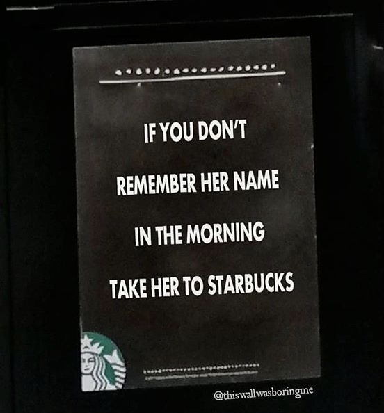 new starbucks - If You Don'T Remember Her Name In The Morning Take Her To Starbucks Qthis wallwasboringme