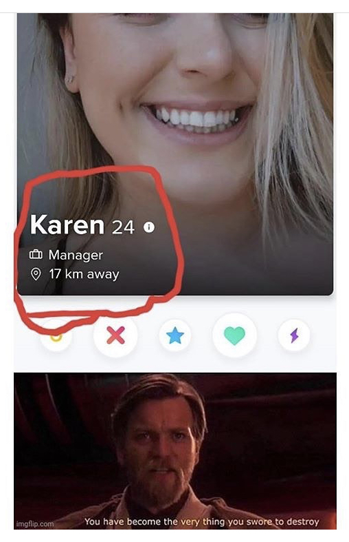 smile - Karen 24 o e Manager 17 km away imgflip.com You have become the very thing you swore to destroy