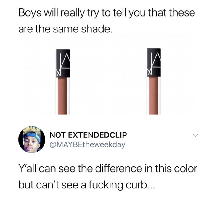 Boys will really try to tell you that these are the same shade. Not Extendedclip Y'all can see the difference in this color but can't see a fucking curb...