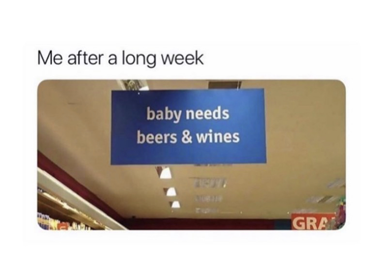 funny fail signs - Me after a long week baby needs beers & wines mus Gra