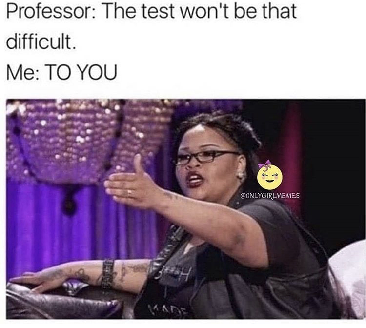 best college memes - Professor The test won't be that difficult. Me To You 67