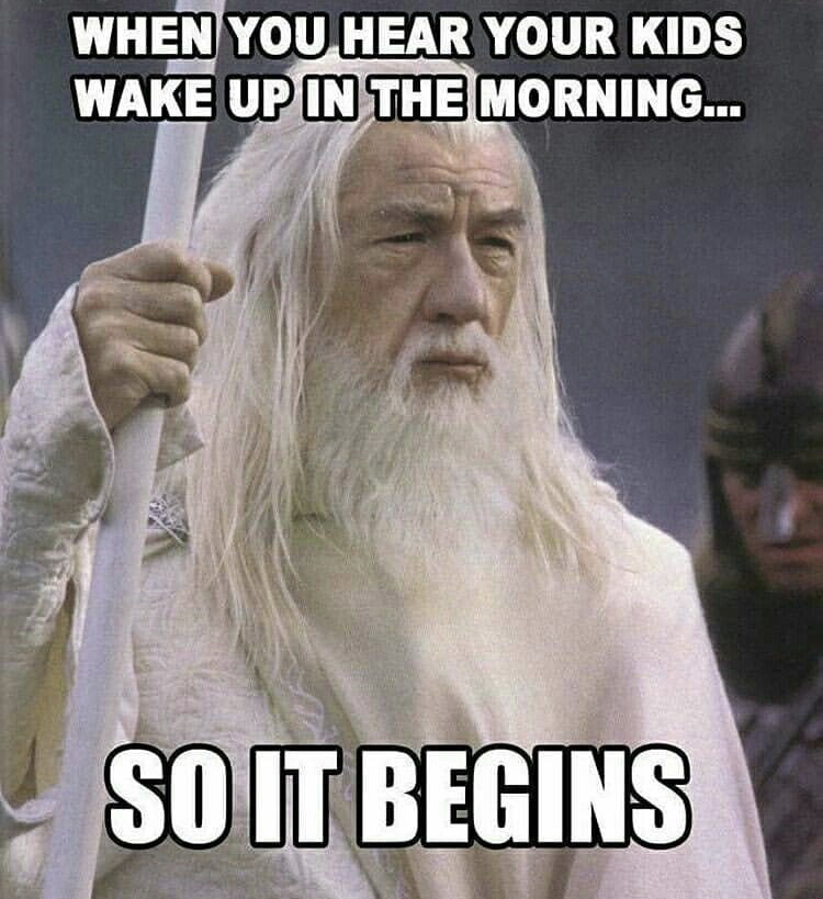 When You Hear Your Kids Wake Up In The Morning... So It Begins