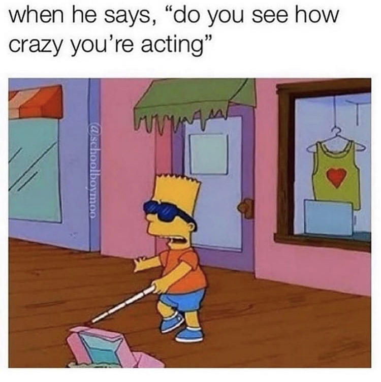 blind simpson meme - when he says, "do you see how crazy you're acting