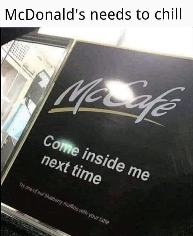 mccafe come inside me next time - McDonald's needs to chill Moda Come inside me next time Try one of our blueberry muffins with your falte