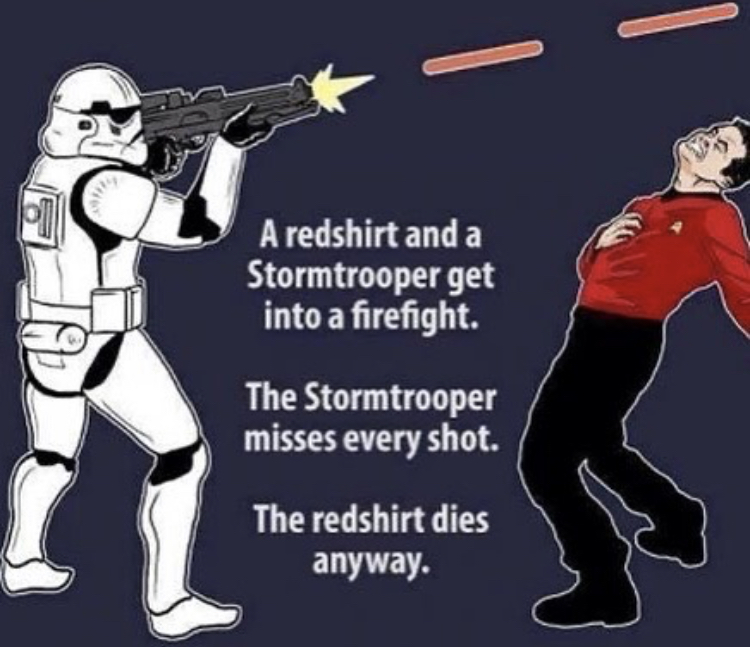 star wars v star trek - A redshirt and a Stormtrooper get into a firefight. The Stormtrooper misses every shot. The redshirt dies anyway.