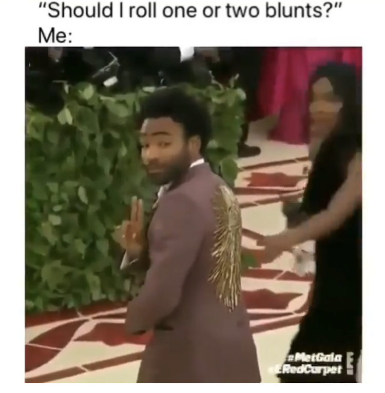 girl - "Should I roll one or two blunts?" Me MetGala