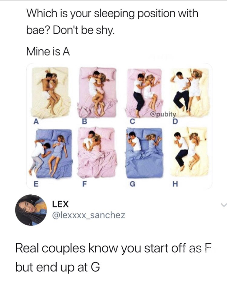couple sleeping positions - Which is your sleeping position with bae? Don't be shy. Mine is A D B E F G H Lex Real couples know you start off as F but end up at G