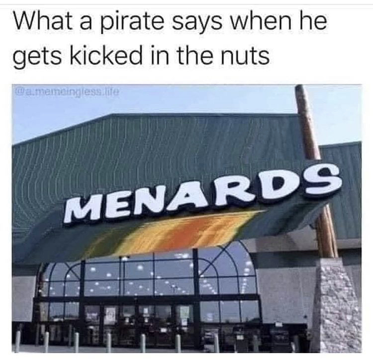 menards meme - What a pirate says when he gets kicked in the nuts Walmameinglesa lite Menards