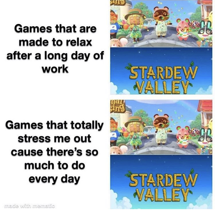 cartoon - sana Games that are made to relax after a long day of work Stardew Valley La sing Games that totally stress me out cause there's so much to do every day Stardew Valley