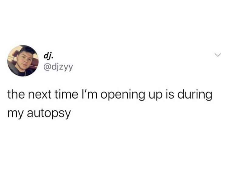dj. the next time I'm opening up is during my autopsy