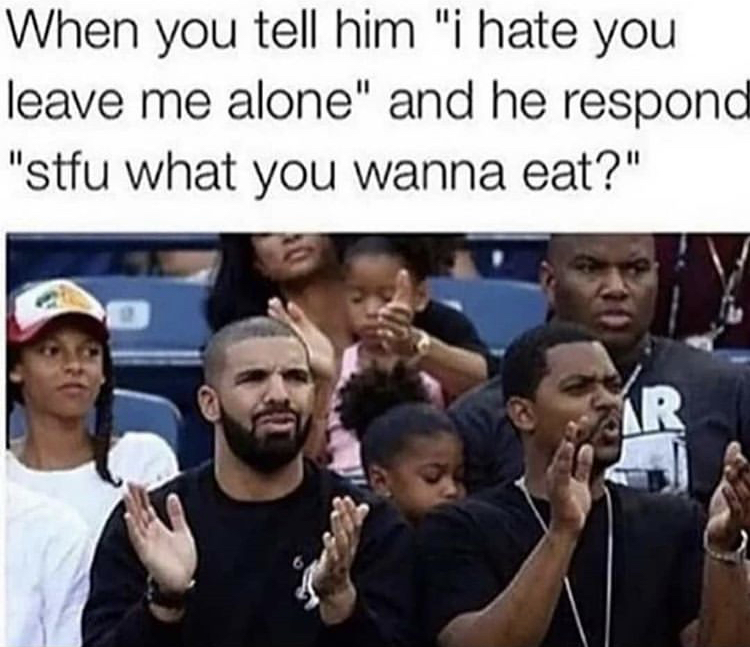 best relationship memes funny - When you tell him "i hate you leave me alone" and he respond "stfu what you wanna eat?" Ar