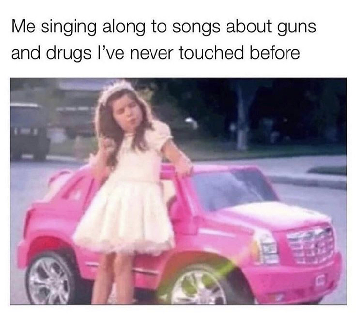 me singing about guns and drugs i ve never touched before - Me singing along to songs about guns and drugs I've never touched before