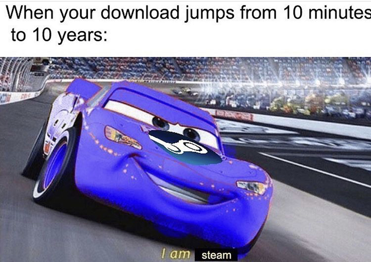 am stupeed meme - When your download jumps from 10 minutes to 10 years I am steam