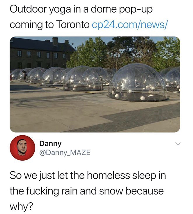 Outdoor yoga in a dome popup coming to Toronto cp24.comnews Danny So we just let the homeless sleep in the fucking rain and snow because why?